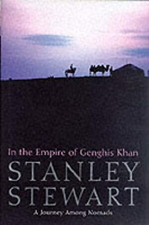 In the Empire of Genghis Khan: A Journey Among Nomads by Stanley Stewart