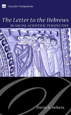 The Letter to the Hebrews in Social-Scientific Perspective by David A. deSilva
