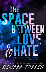 The Space Between Love & Hate by Melissa Toppen