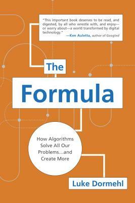 The Formula: How Algorithms Solve All Our Problems . . . and Create More by Luke Dormehl