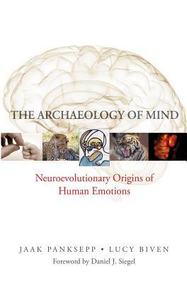 The Archaeology of Mind: Neuroevolutionary Origins of Human Emotions by Jaak Panksepp, Lucy Biven