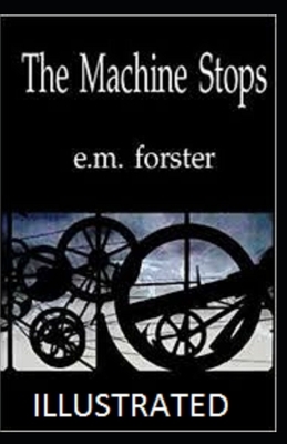 The Machine Stops Illustrated by E.M. Forster