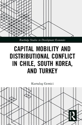 Capital Mobility and Distributional Conflict in Chile, South Korea, and Turkey by Kurtulu&#351; Gemici