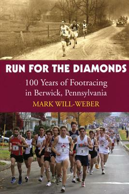 Run for the Diamonds: 100 Years of Footracing in Berwick, Pennsylvania by Mark Will-Weber