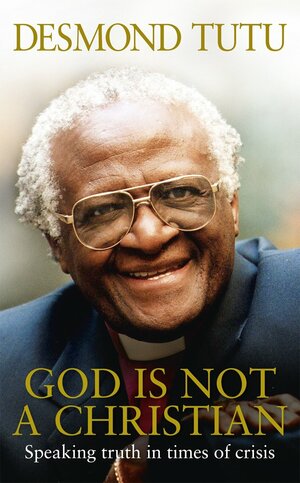 God Is Not A Christian by Desmond Tutu, John Allen