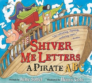 Shiver Me Letters: A Pirate ABC by June Sobel
