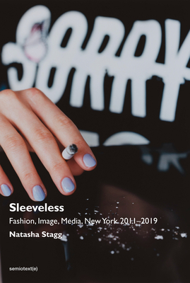 Sleeveless: Fashion, Image, Media, New York 2011-2019 by Natasha Stagg