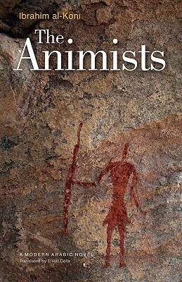 The Animists: A Modern Arabic Novel by إبراهيم الكوني, Ibrahim al-Koni