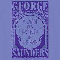 A Swim in a Pond in the Rain: In Which Four Russians Give a Master Class on Writing, Reading, and Life by George Saunders