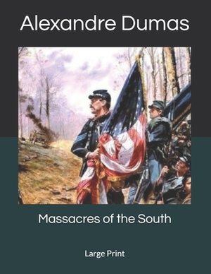 Massacres of the South: Large Print by Alexandre Dumas