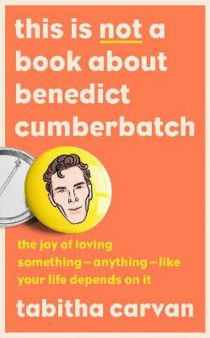 This is Not a Book About Benedict Cumberbatch by Tabitha Carvan