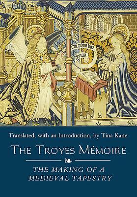 The Troyes Mémoire: The Making of a Medieval Tapestry by 