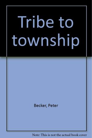 Tribe to Township: From the Kraal to the City by Peter Becker