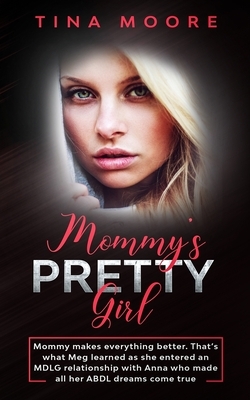 Mommy's Pretty Girl: Mommy makes everything better. That's what Meg learned as she entered an MDLG relationship with Anna who made all her by Tina Moore