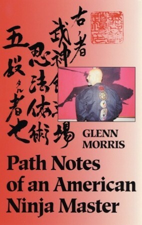 Path Notes of an American Ninja Master by Glenn Morris