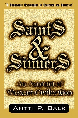 Saints & Sinners: An Account of Western Civilization by Antti P. Balk