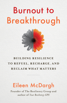 Burnout to Breakthrough: Building Resilience to Refuel, Recharge, and Reclaim What Matters by Eileen McDargh