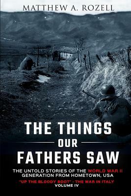 The Things Our Fathers Saw Vol. IV: Up the Bloody Boot-The War in Italy by Matthew Rozell