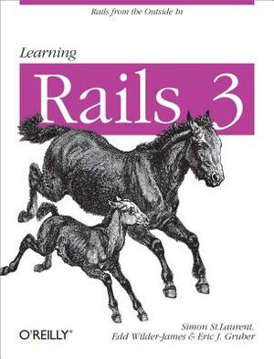 Learning Rails 3: Rails from the Outside in by Simon St Laurent, Eric J. Gruber, Edd Wilder-James