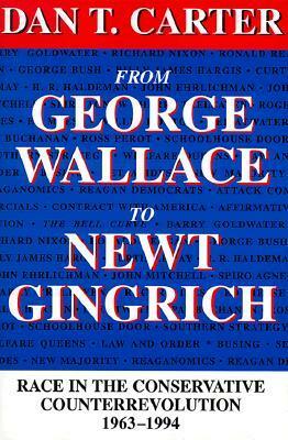 From George Wallace to Newt Gingrich: Race in the Conservative Counterrevolution 1963-1994 by Dan T. Carter