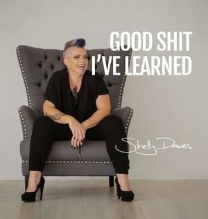 Good Shit I've Learned by Shelly Davies