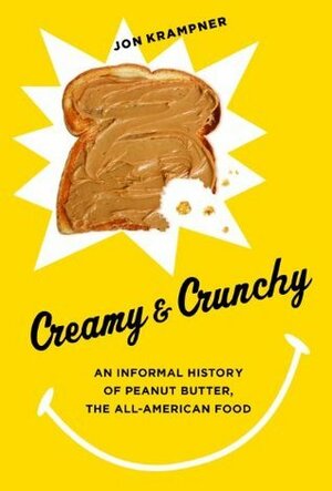 Creamy and Crunchy: An Informal History of Peanut Butter, the All-American Food by Jon Krampner