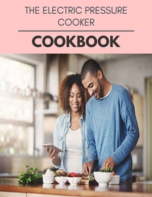 The Electric Pressure Cooker Cookbook: Easy Recipes For Preparing Tasty Meals For Weight Loss And Healthy Lifestyle All Year Round by Karen Quinn