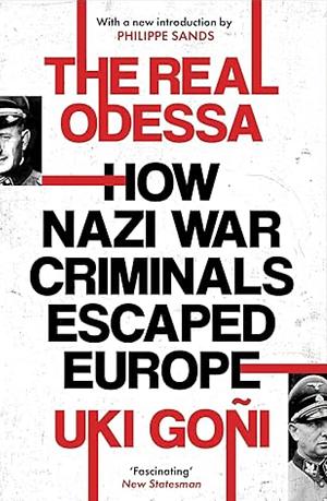 The Real Odessa: How Nazi War Criminals Escaped Europe by Uki Goni