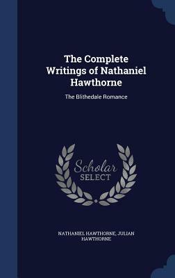 The Complete Writings of Nathaniel Hawthorne: The Blithedale Romance by Julian Hawthorne, Nathaniel Hawthorne