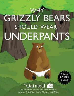 Why Grizzly Bears Should Wear Underpants [With Poster] by The Oatmeal, Matthew Inman
