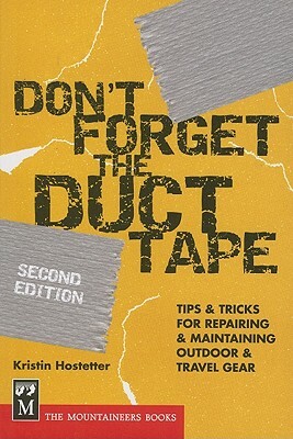 Don't Forget the Duct Tape: Tips & Tricks for Repairing & Maintaining Outdoor & Travel Gear by Kristin Hostetter