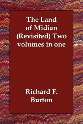 The Land of Midian (Revisited) Two volumes in one by Richard Francis Burton