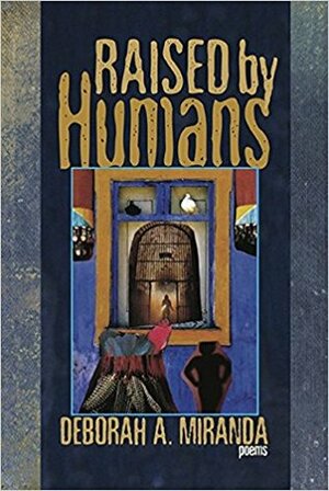 Raised by Humans: Poems by Deborah A. Miranda