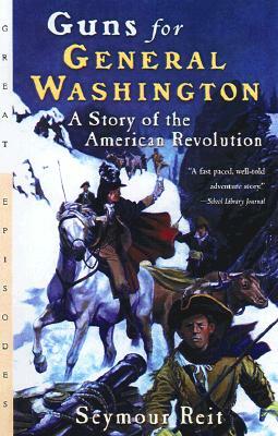 Guns for General Washington: A Story of the American Revolution by Seymour Reit