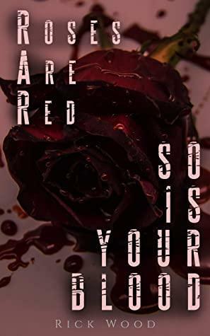 Roses Are Red, So Is Your Blood: A Horror Anthology About the Darker Side of Love by Rick Wood