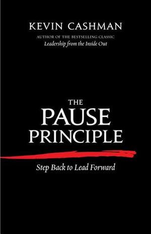 The Pause Principle: Step Back to Lead Forward by Kevin Cashman