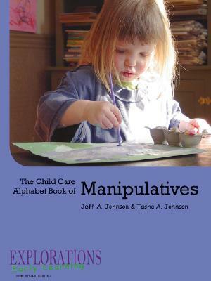 The Child Care Alphabet Book of Manipulatives by Tasha A. Johnson, Jeff a. Johnson