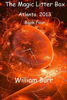 The Magic Litter Box: Book Four - Atlanta, 2013 by William Burr