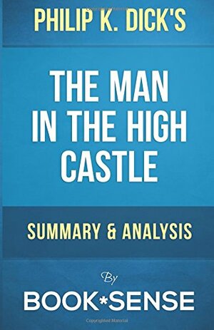 The Man in the High Castle Philip K. Dick a Summary, Analysis & Review by Book*Sense