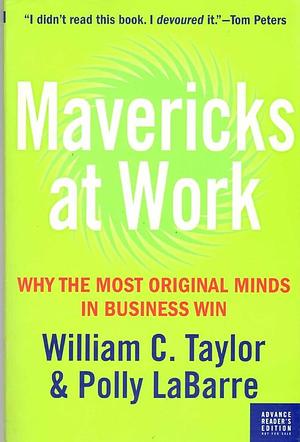 MAVERICKS AT WORK Why the Most Original Minds in Business Win by William C. Taylor, William C. Taylor