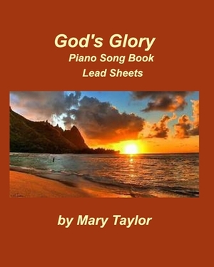 God's Glory Piano Song Book Lead Sheets by Mary Taylor