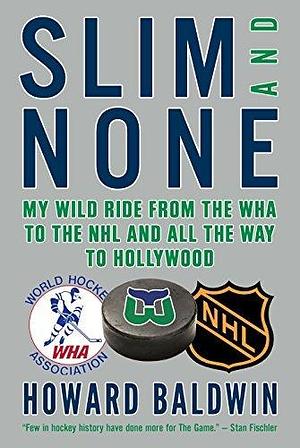 Slim and None: My Wild Ride from the WHA to the NHL and All the Way to Hollywood by Steve Milton, Howard Baldwin, Howard Baldwin