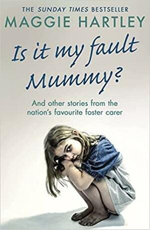 Is It My Fault Mummy? by Maggie Hartley