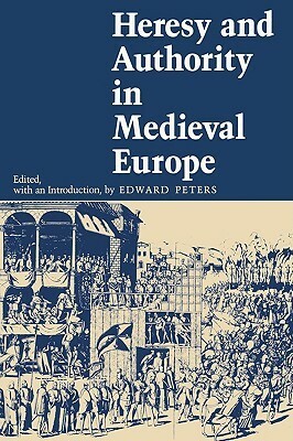 Heresy and Authority in Medieval Europe by Edward Peters