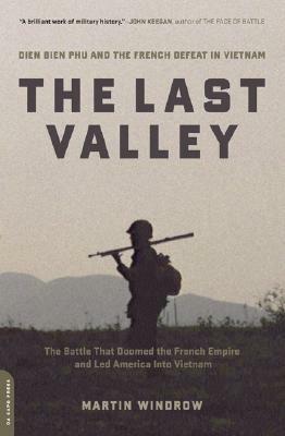 The Last Valley: Dien Bien Phu and the French Defeat in Vietnam by Martin Windrow
