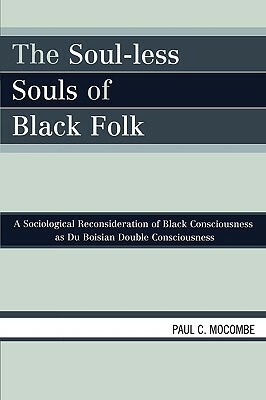 The Soul-less Souls of Black Folk: A Sociological Reconsideration of Black Consciousness as Du Boisian Double Consciousness by Paul C. Mocombe