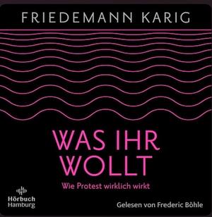 Was ihr wollt - Wie Protest wirklich wirkt by Friedemann Karig