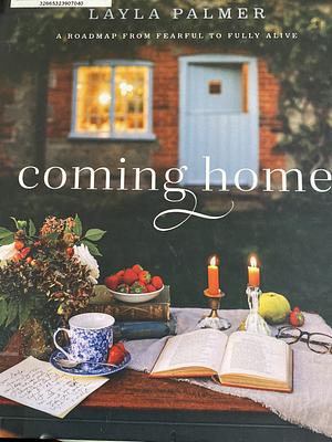 Coming Home: A Roadmap from Fearful to Fully Alive by Layla Palmer