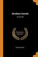 Abraham Lincoln: A True Life by James Baldwin