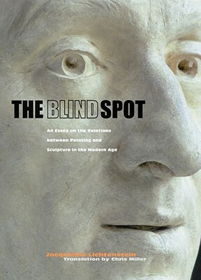 The Blind Spot: An Essay on the Relations Between Painting and Sculpture in the Modern Age by Jacqueline Lichtenstein